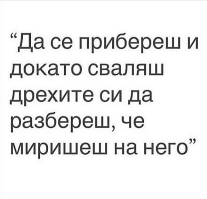 Да се прибереш и докато сваляш дрехите си да разбереш...