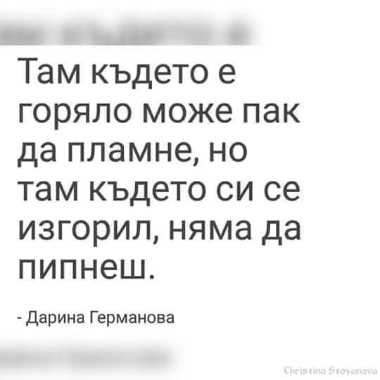 Цитат от Дарина Германова: Там, където е горяло, може ...