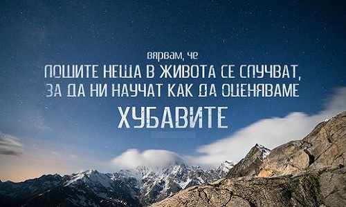 Вярвам, че лошите неща в живота се случват, за да ни научат как да оценяваме хубавите.