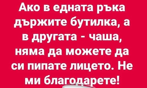 Ако в едната ръка държите бутилка, а в другата - чаша...