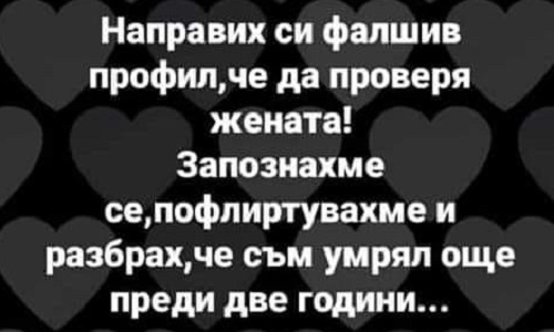 Направих си фалшив профил, че да проверя жената!