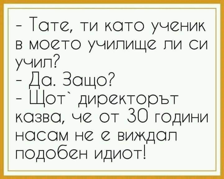 Тате, ти като ученик в моето училище ли си учил?