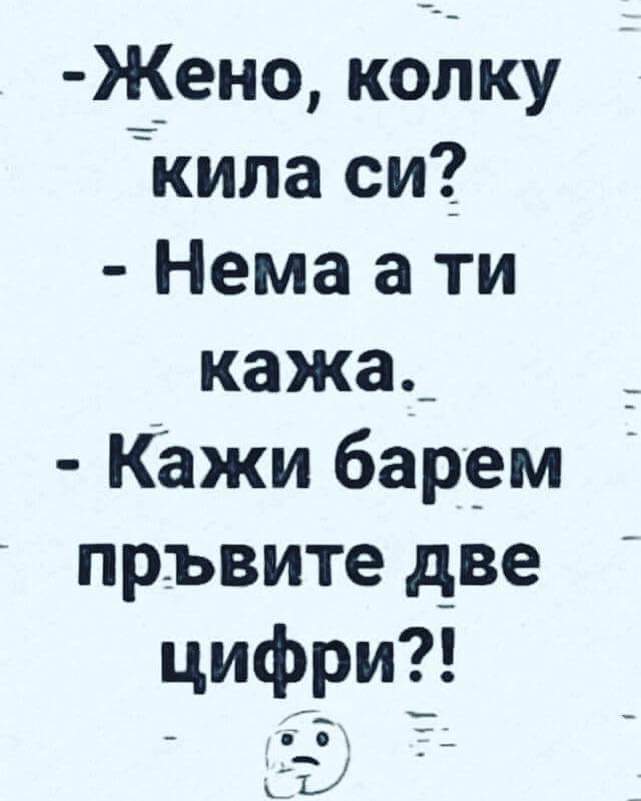 - Жено, колку кила си?